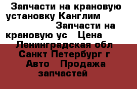 Запчасти на крановую установку Канглим 1256, 2056, 1756. Запчасти на крановую ус › Цена ­ 100 - Ленинградская обл., Санкт-Петербург г. Авто » Продажа запчастей   